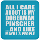 All I Care About Is My Doberman Pinscher - Drink Coaster