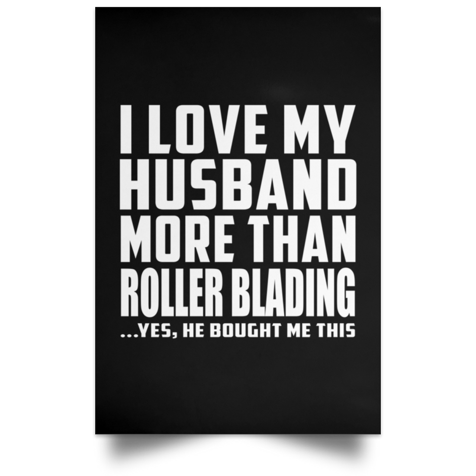 I Love My Husband More Than Roller Blading - Poster Portrait