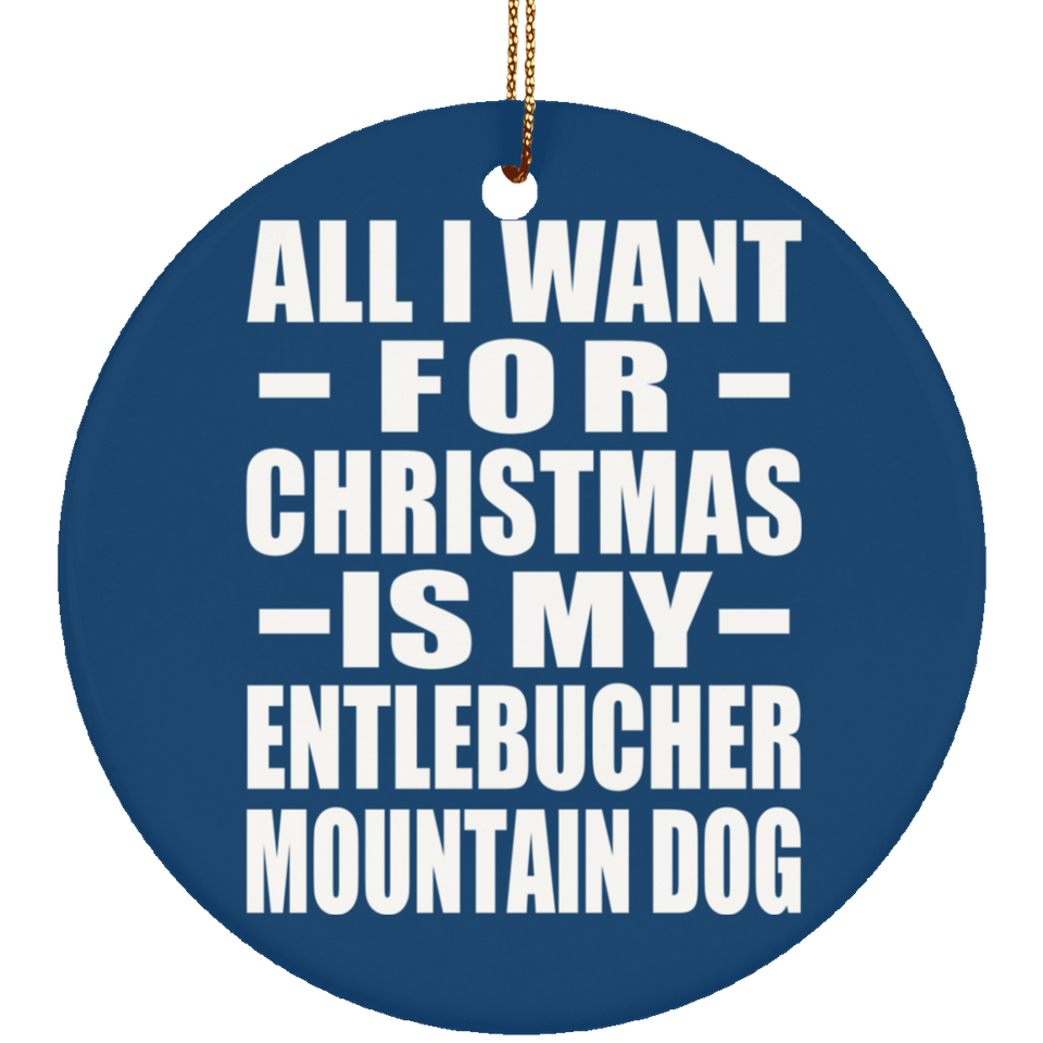 All I Want For Christmas Is My Entlebucher Mountain Dog - Circle Ornament