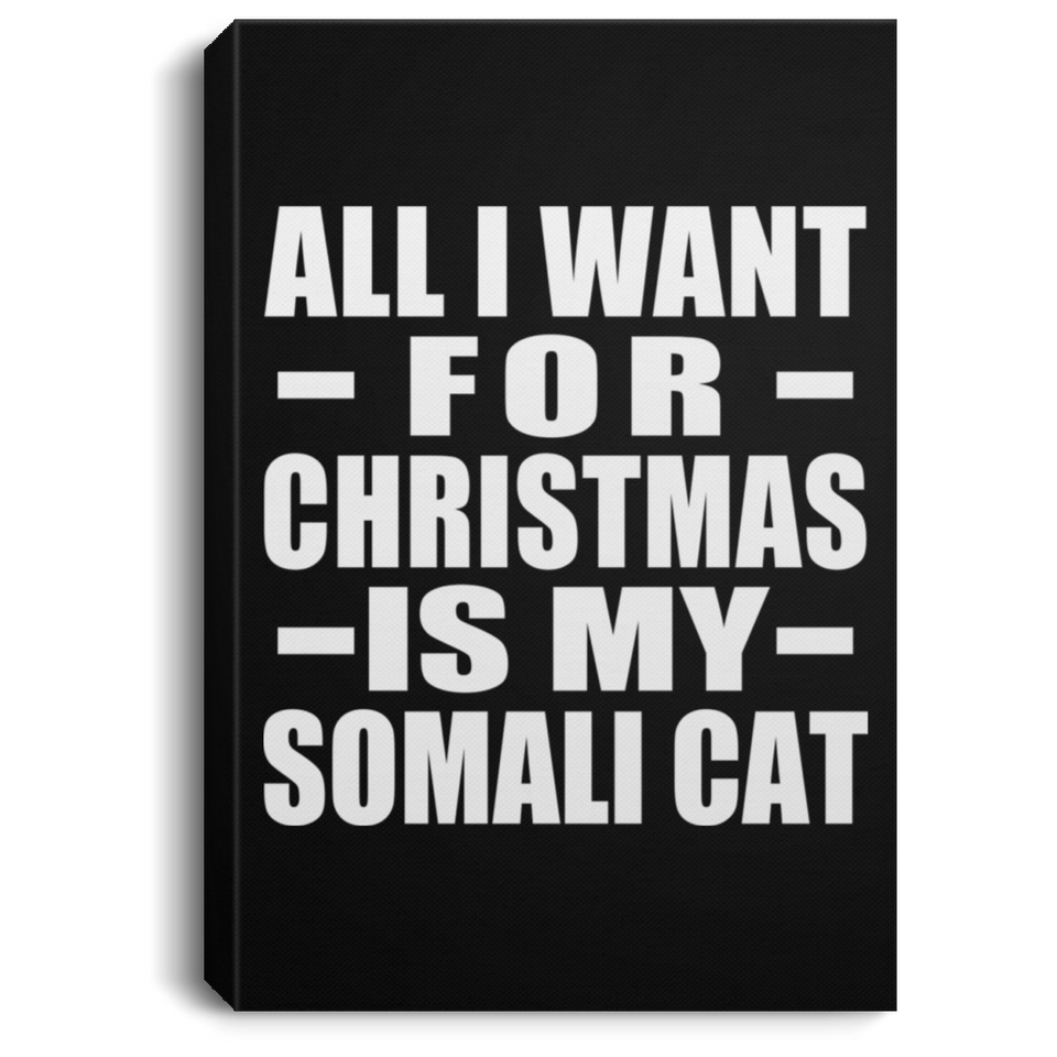 All I Want For Christmas Is My Somali Cat - Canvas Portrait