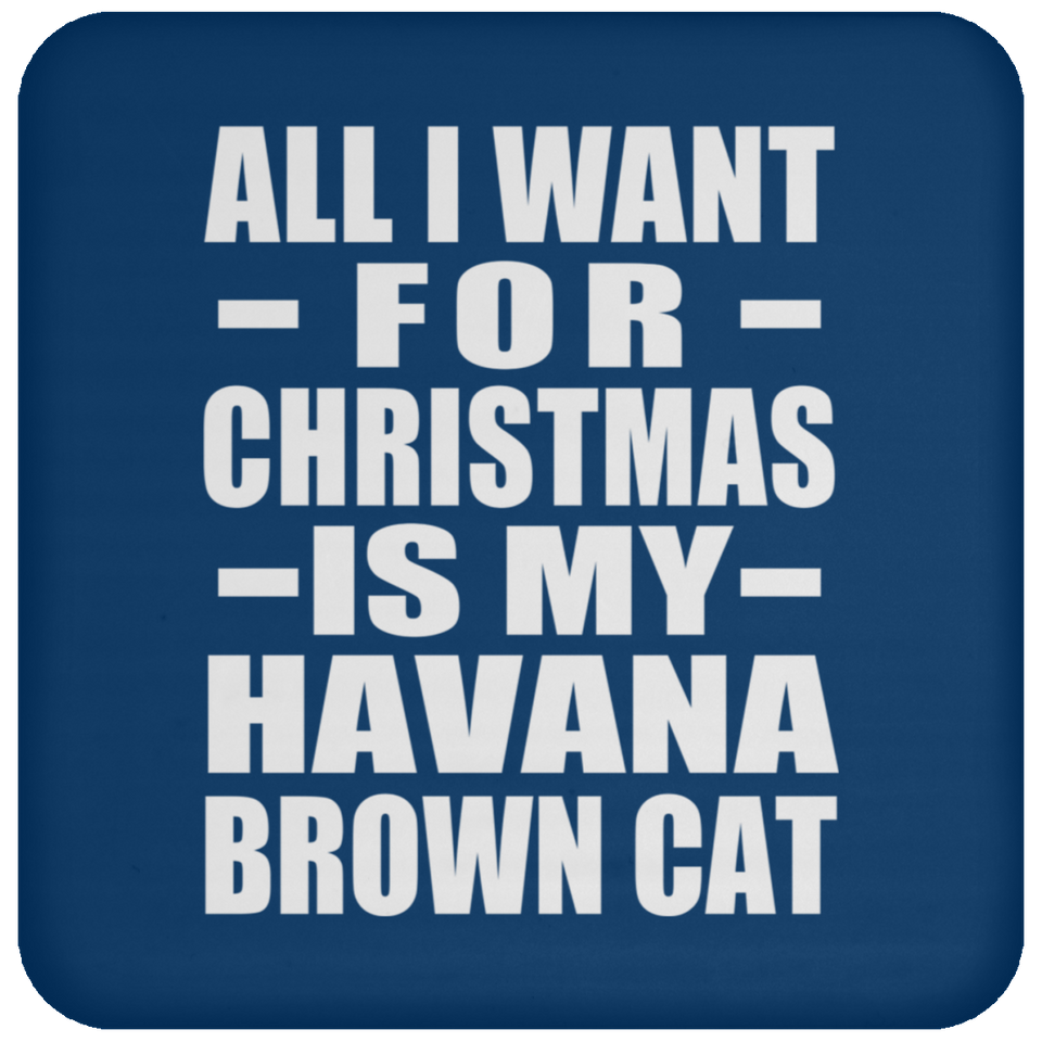 All I Want For Christmas Is My Havana Brown Cat - Coaster