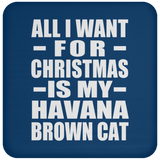All I Want For Christmas Is My Havana Brown Cat - Coaster