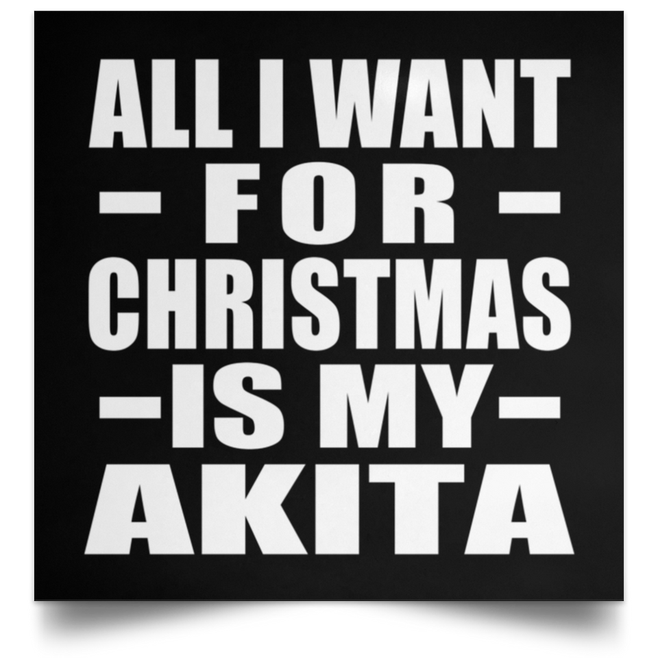 All I Want For Christmas Is My Akita - Poster Square