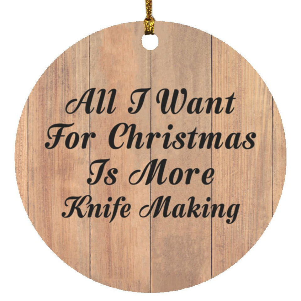 All I Want For Christmas Is More Knife Making - Circle Ornament C