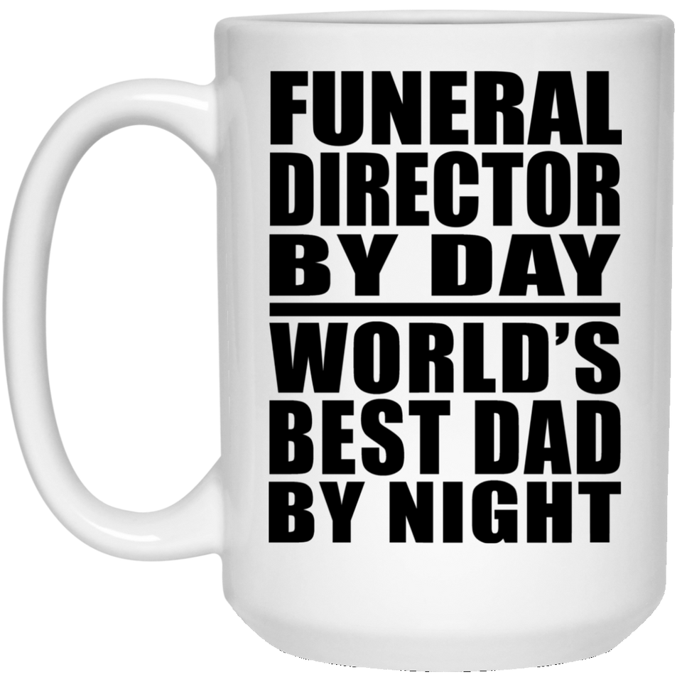 Funeral Director By Day World's Best Dad By Night - 15 Oz Coffee Mug