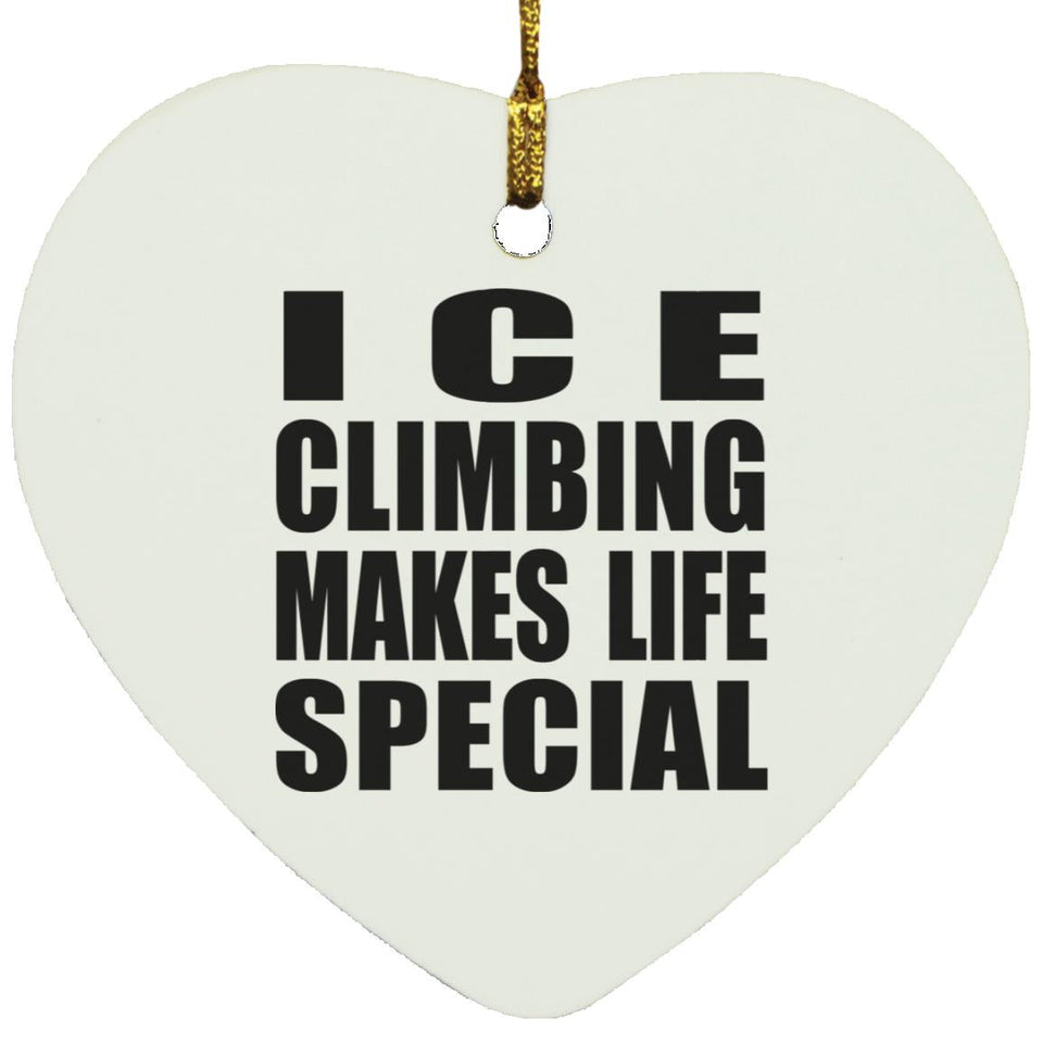 Ice Climbing Makes Life Special - Heart Ornament