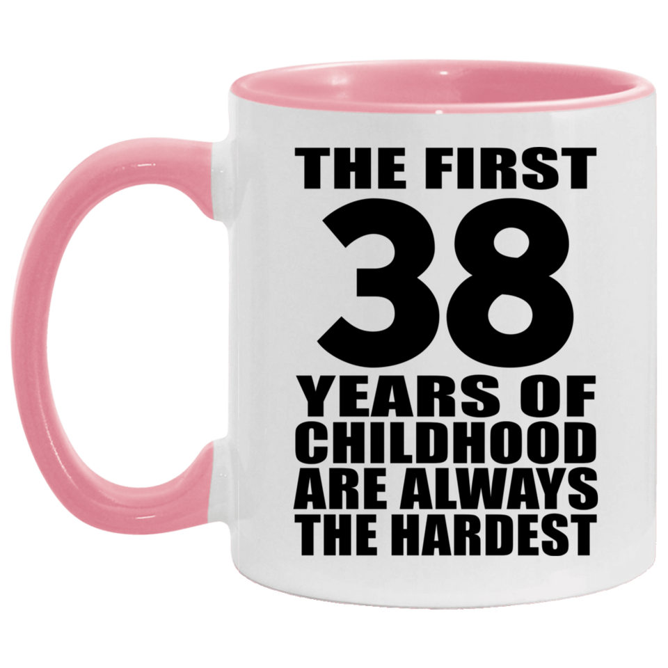 38th Birthday First 38 Years of Childhood Are The Hardest - 11oz Accent Mug Pink