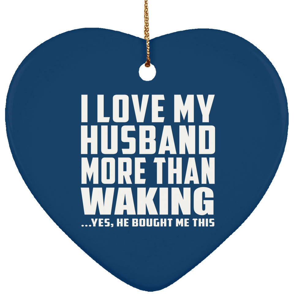 I Love My Husband More Than Waking - Heart Ornament