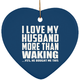 I Love My Husband More Than Waking - Heart Ornament