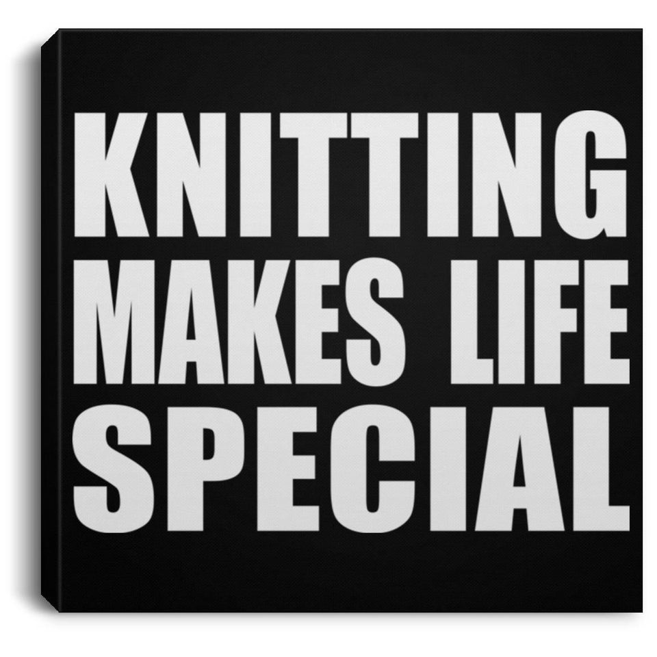Knitting Makes Life Special - Canvas Square