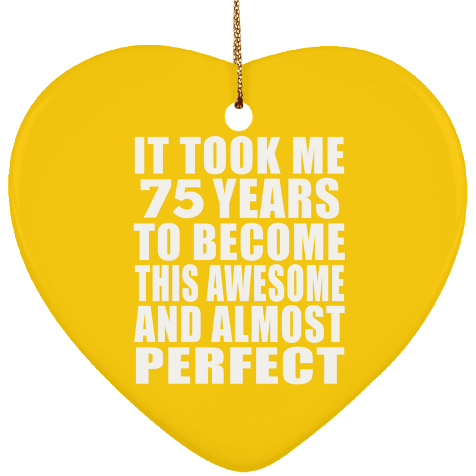 75th Birthday Took 75 Years To Become Awesome & Perfect - Heart Ornament