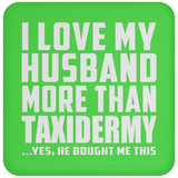 I Love My Husband More Than Taxidermy - Drink Coaster