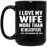 I Love My Wife More Than RC Helicopters - 15 Oz Coffee Mug Black