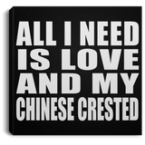 All I Need Is Love And My Chinese Crested - Canvas Square