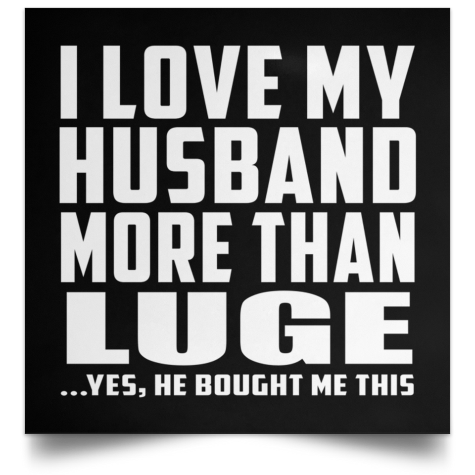 I Love My Husband More Than Luge - Poster Square