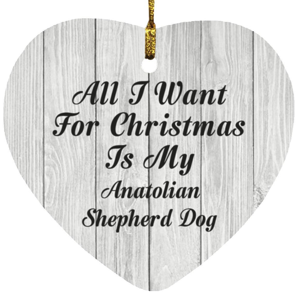 All I Want For Christmas Is My Anatolian Shepherd Dog - Heart Ornament F