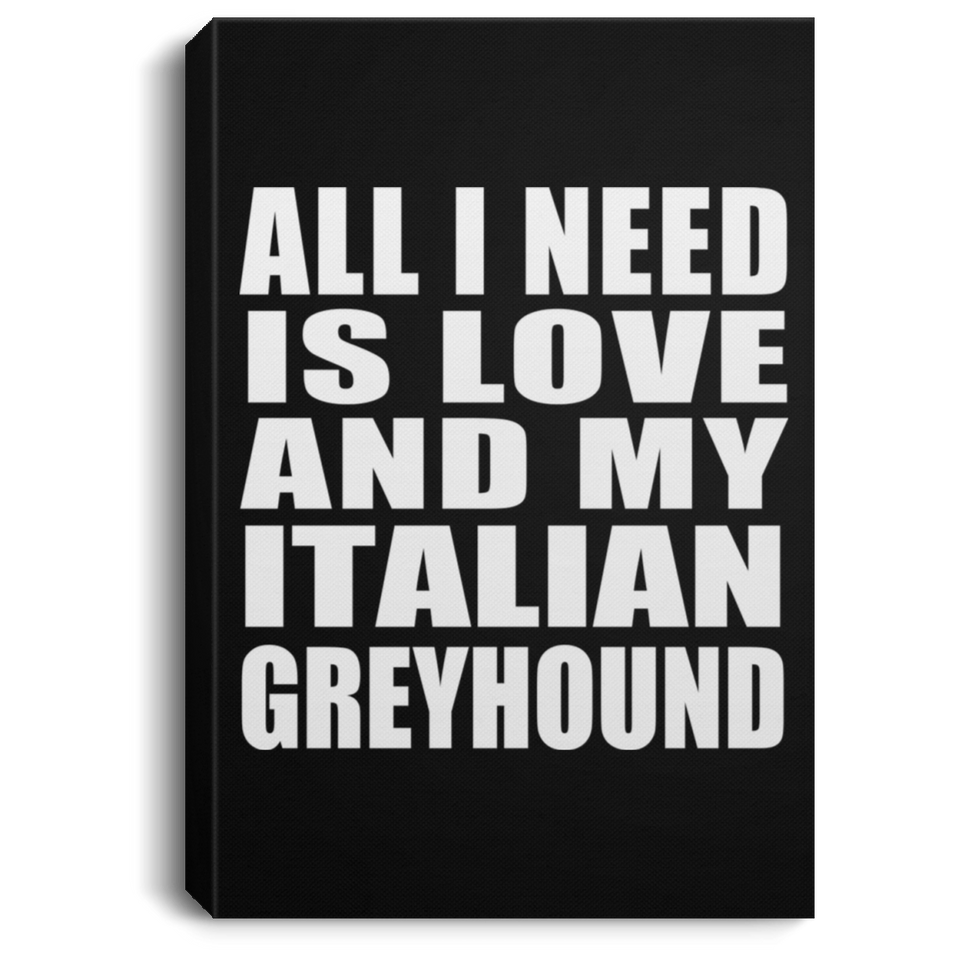 All I Need Is Love And My Italian Greyhound - Canvas Portrait