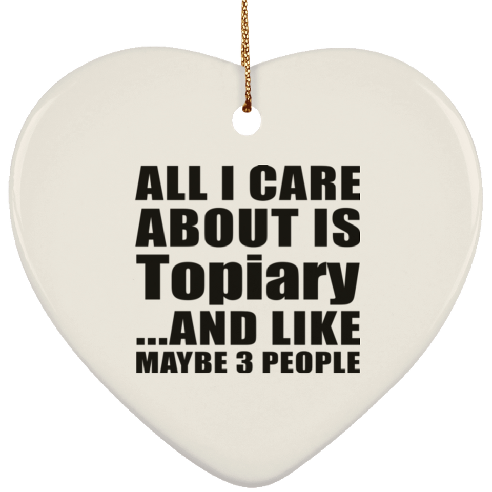 All I Care About Is Topiary - Heart Ornament