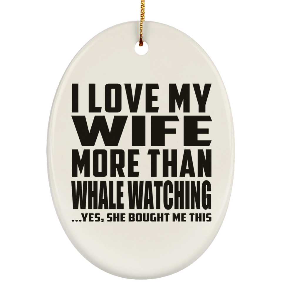 I Love My Wife More Than Whale Watching - Oval Ornament