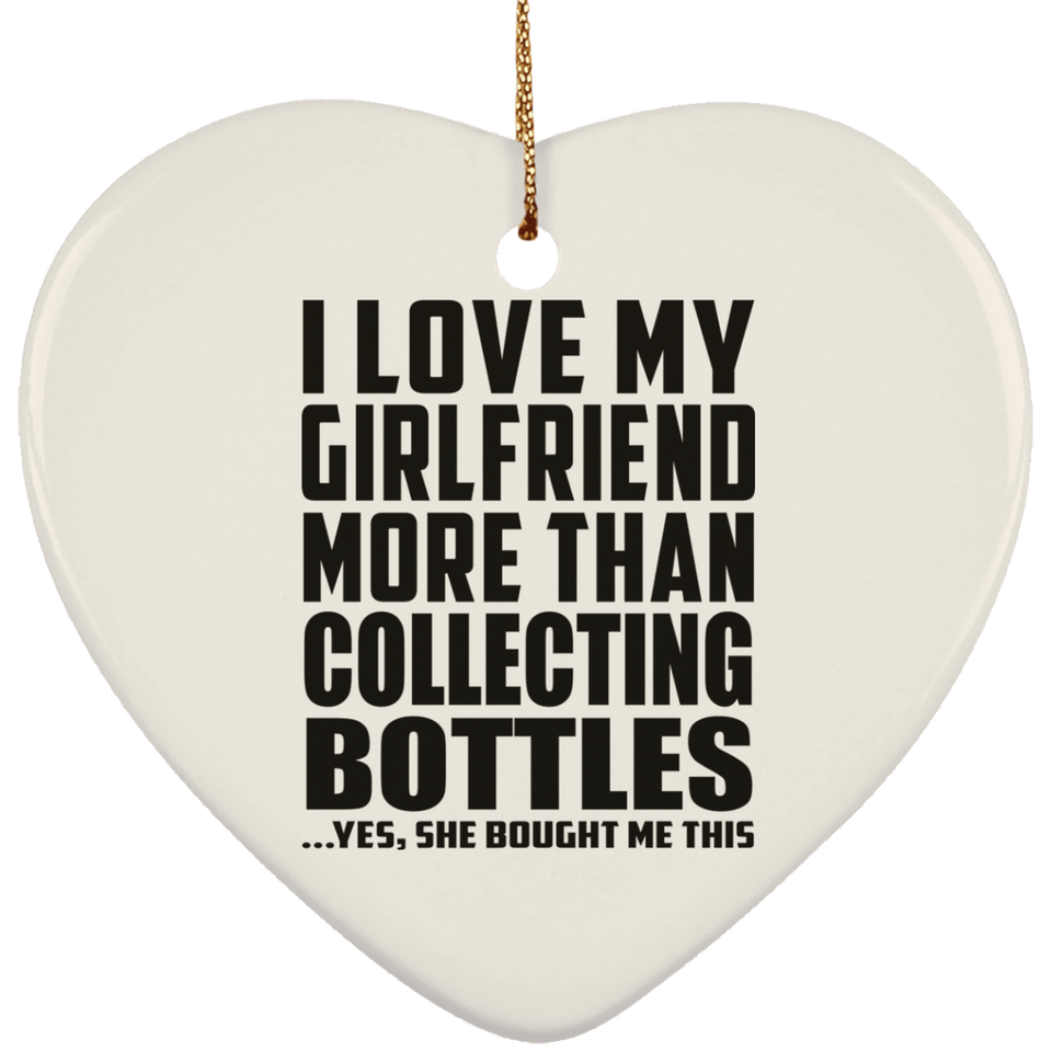 I Love My Girlfriend More Than Collecting Bottles - Heart Ornament