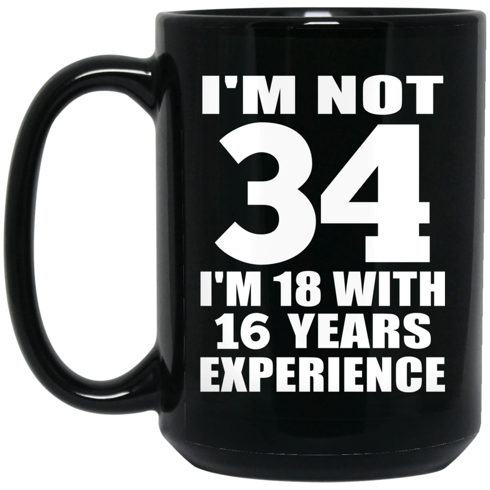 34th Birthday I'm Not 34 I'm 18 With 16 Years Experience - 15oz Coffee Mug Black