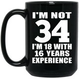 34th Birthday I'm Not 34 I'm 18 With 16 Years Experience - 15oz Coffee Mug Black