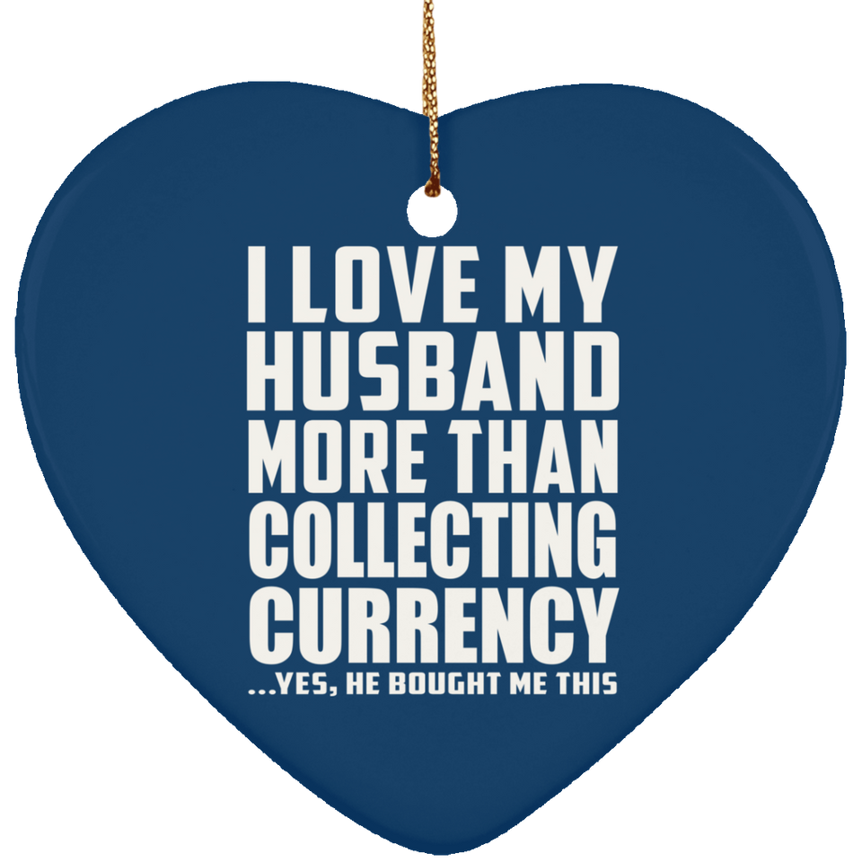 I Love My Husband More Than Collecting Currency - Heart Ornament