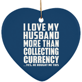 I Love My Husband More Than Collecting Currency - Heart Ornament