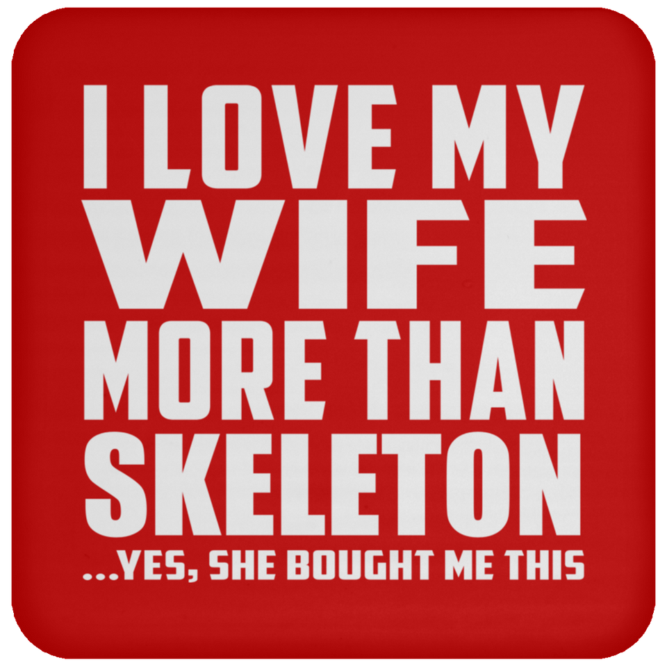 I Love My Wife More Than Skeleton - Drink Coaster