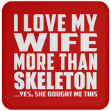 I Love My Wife More Than Skeleton - Drink Coaster