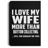 I Love My Wife More Than Button Collecting - Canvas Portrait