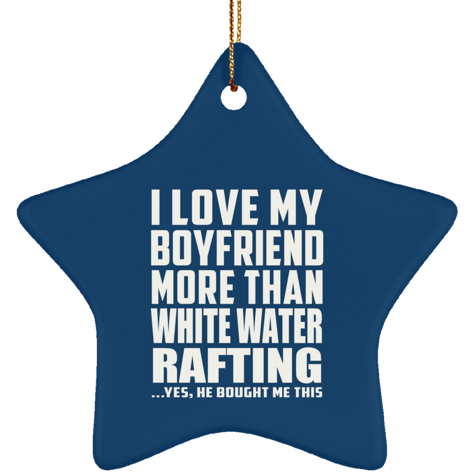 I Love My Boyfriend More Than White Water Rafting - Star Ornament