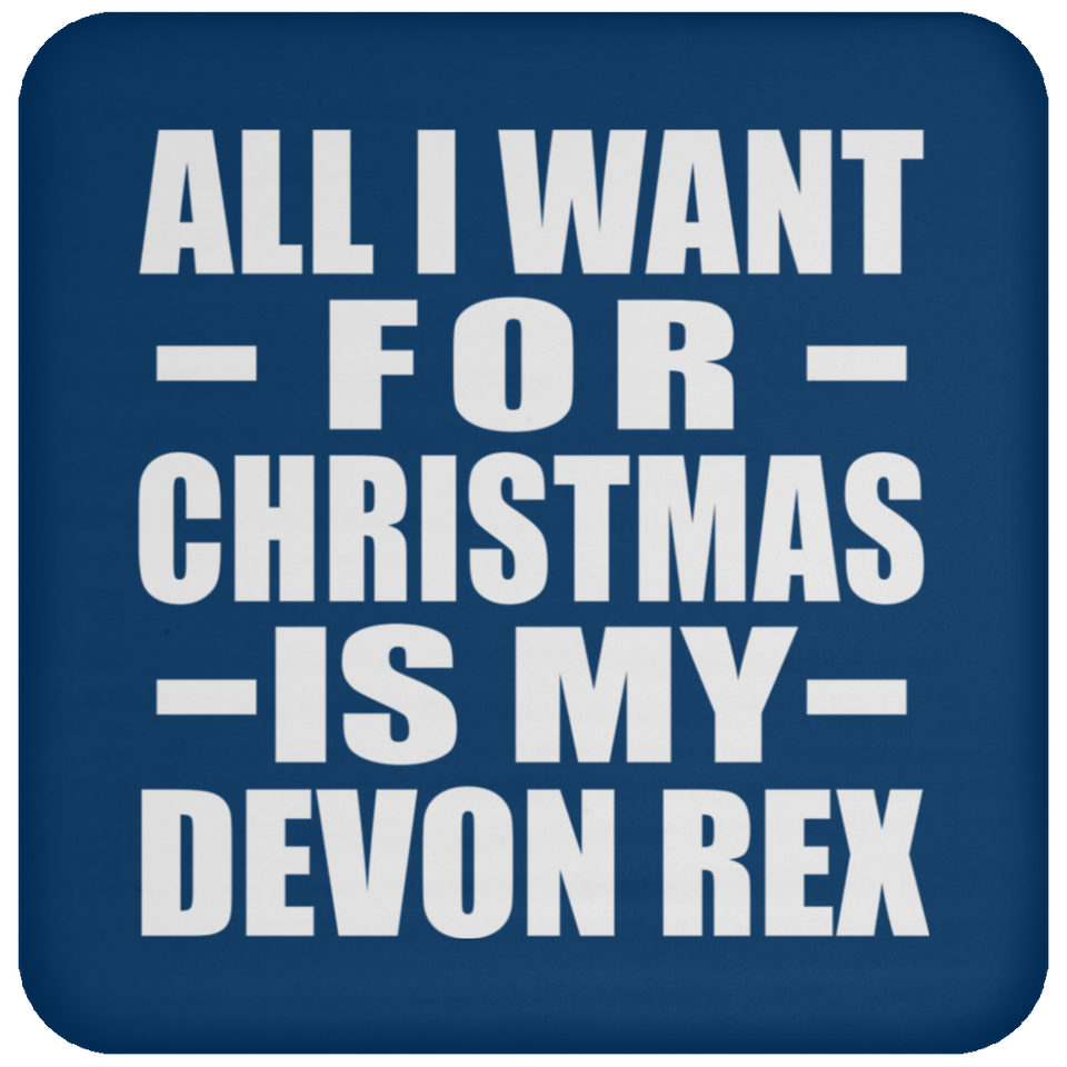 All I Want For Christmas Is My Devon Rex - Coaster