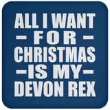 All I Want For Christmas Is My Devon Rex - Coaster