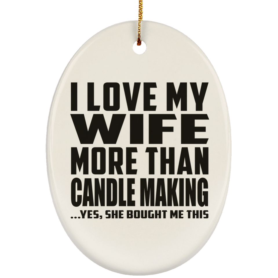 I Love My Wife More Than Candle Making - Oval Ornament