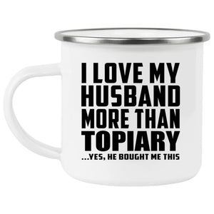 I Love My Husband More Than Topiary - 12oz Camping Mug
