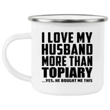 I Love My Husband More Than Topiary - 12oz Camping Mug