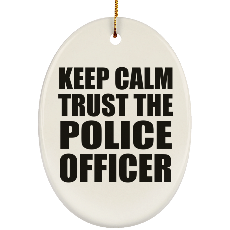 Keep Calm and Trust The Police Officer - Oval Ornament