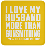 I Love My Husband More Than Gunsmithing - Drink Coaster