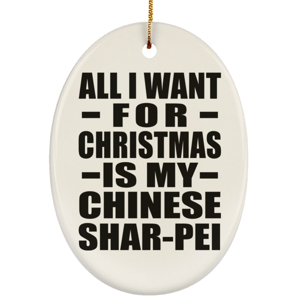 All I Want For Christmas Is My Chinese Shar-Pei - Oval Ornament