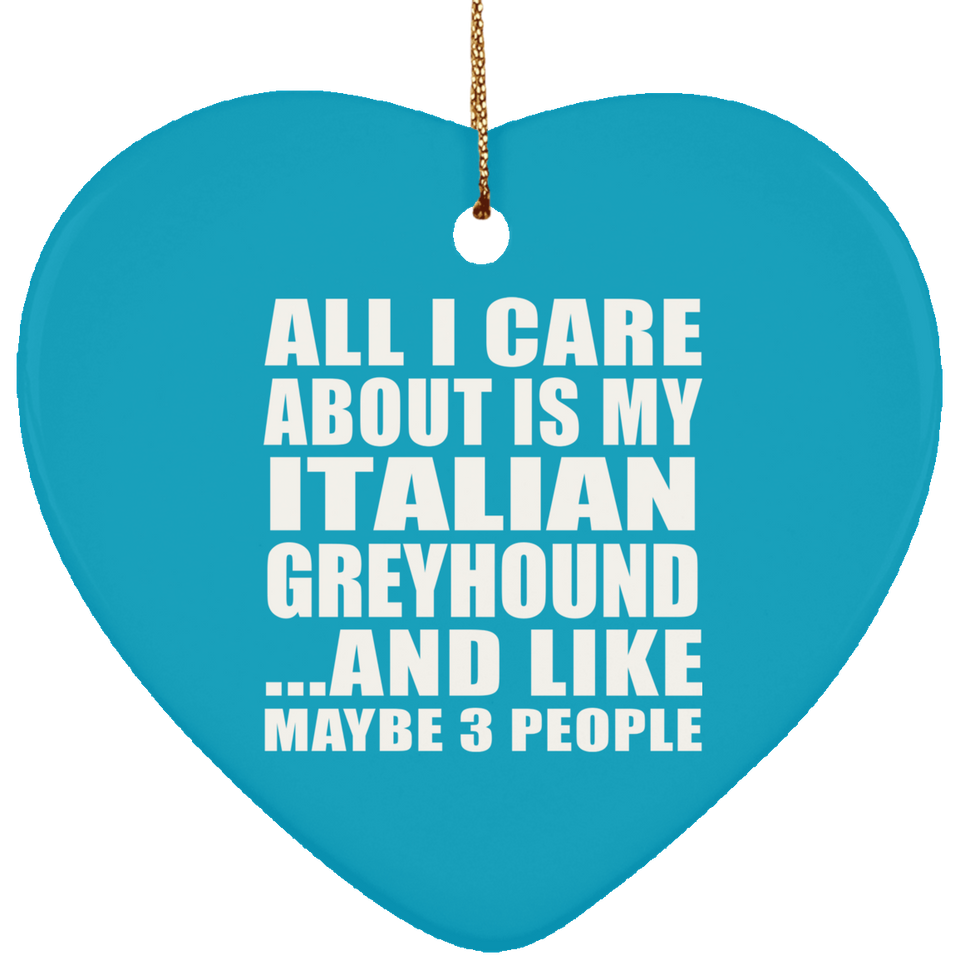 All I Care About Is My Italian Greyhound - Heart Ornament
