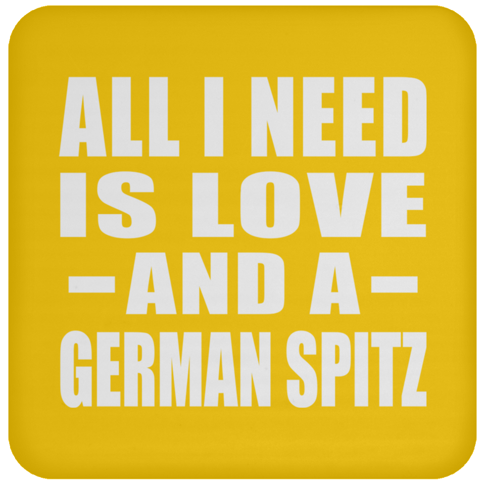 All I Need Is Love And A German Spitz - Drink Coaster