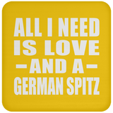 All I Need Is Love And A German Spitz - Drink Coaster