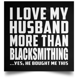 I Love My Husband More Than Blacksmithing - Poster Square