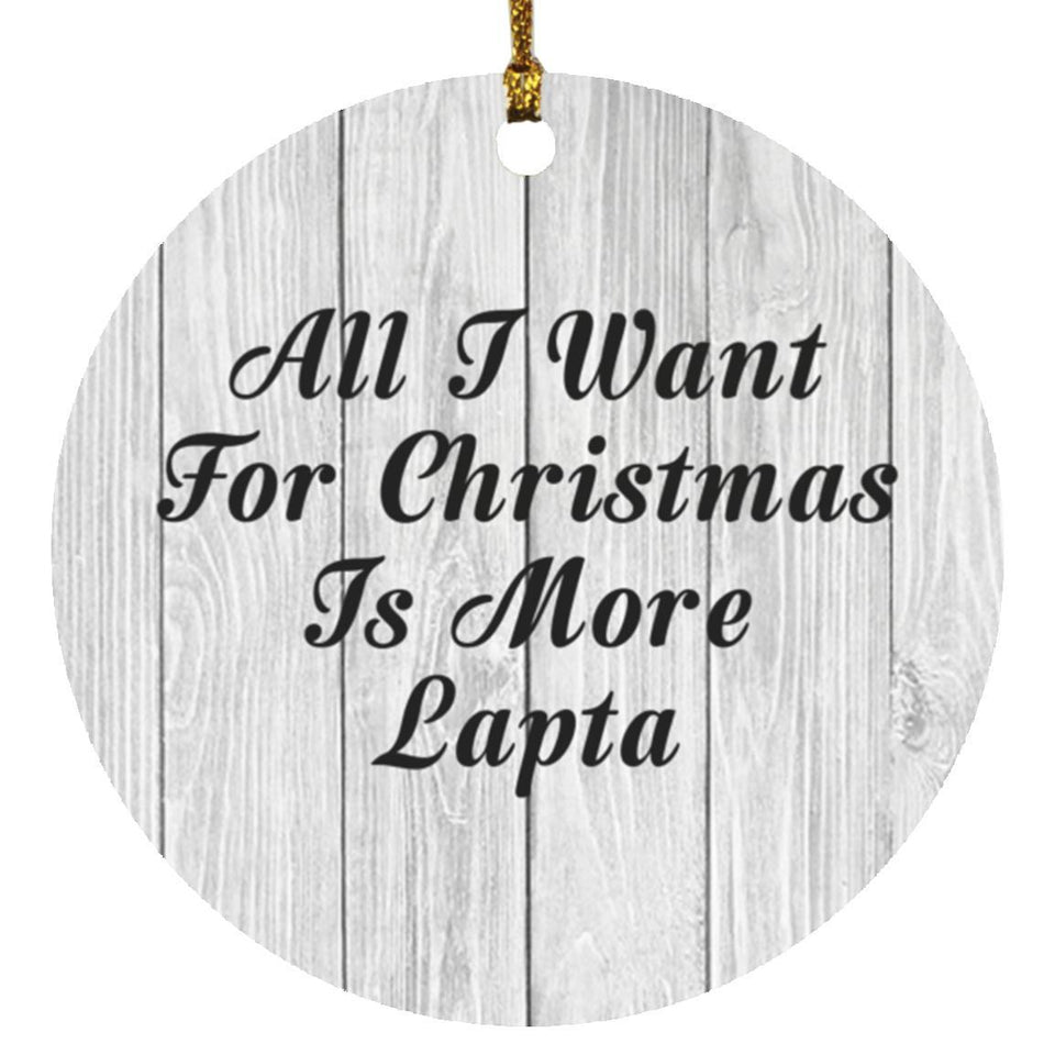 All I Want For Christmas Is More Lapta - Circle Ornament F