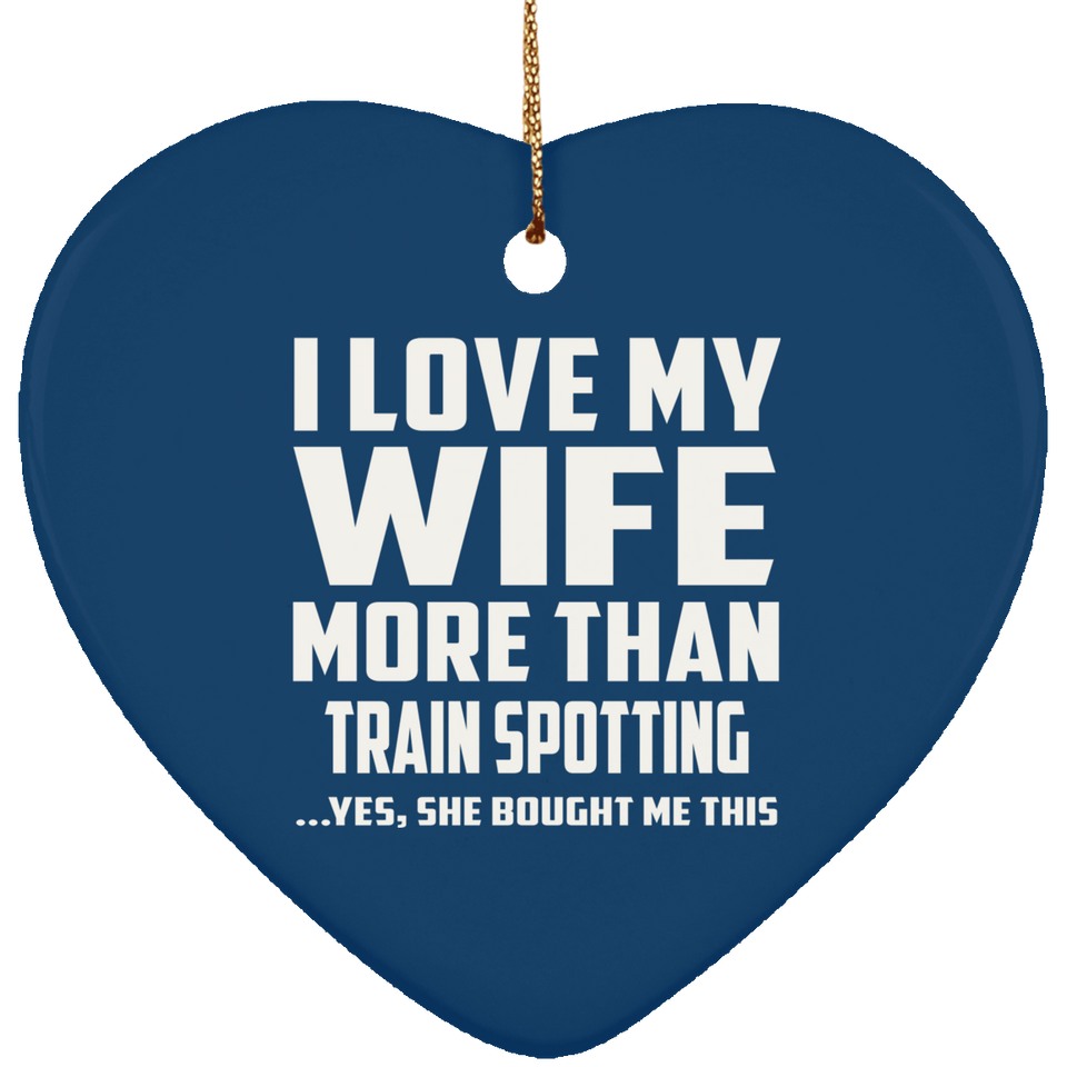 I Love My Wife More Than Train Spotting - Heart Ornament