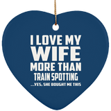 I Love My Wife More Than Train Spotting - Heart Ornament