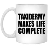 Taxidermy Makes Life Complete - 11oz Coffee Mug
