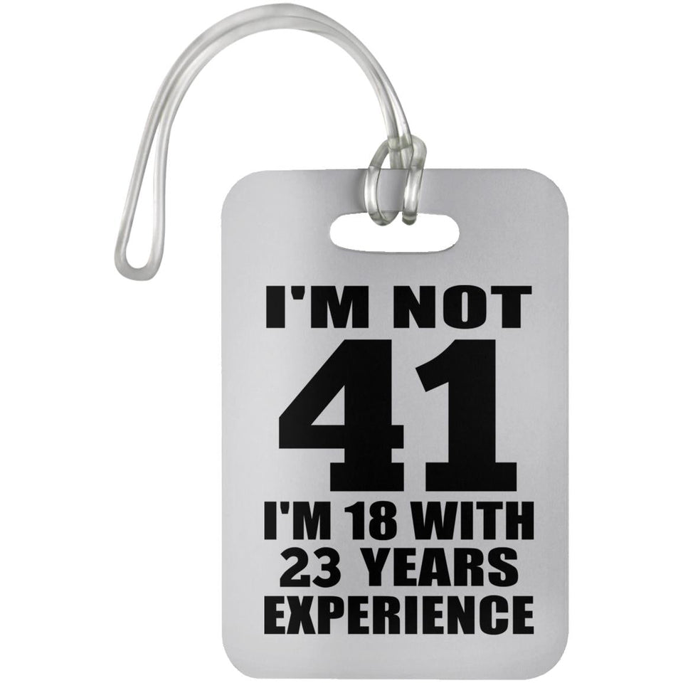 41st Birthday I'm Not 41 I'm 18 With 23 Years Experience - Luggage Bag Tag