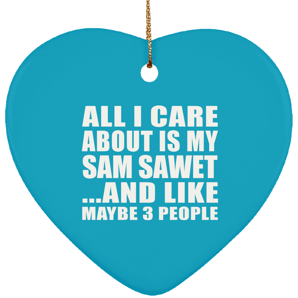 All I Care About Is My Sam Sawet - Heart Ornament
